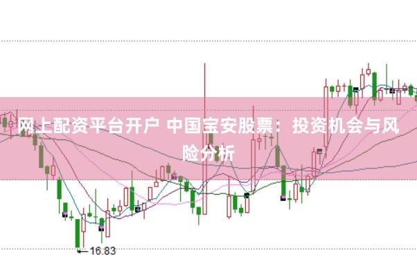 网上配资平台开户 中国宝安股票：投资机会与风险分析