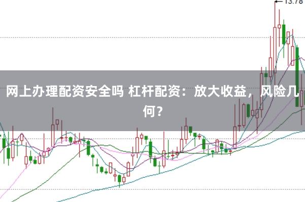 网上办理配资安全吗 杠杆配资：放大收益，风险几何？