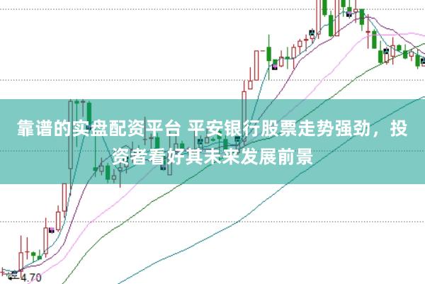靠谱的实盘配资平台 平安银行股票走势强劲，投资者看好其未来发展前景
