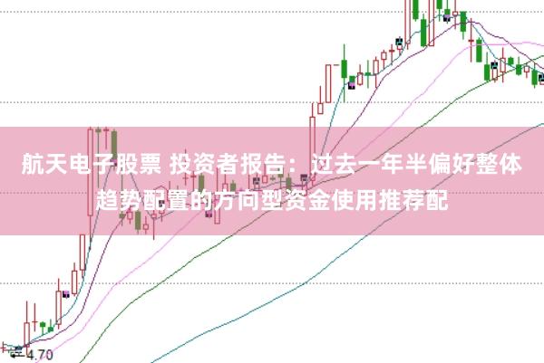 航天电子股票 投资者报告：过去一年半偏好整体趋势配置的方向型资金使用推荐配