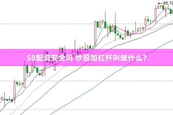 58配资安全吗 炒股加杠杆叫做什么？