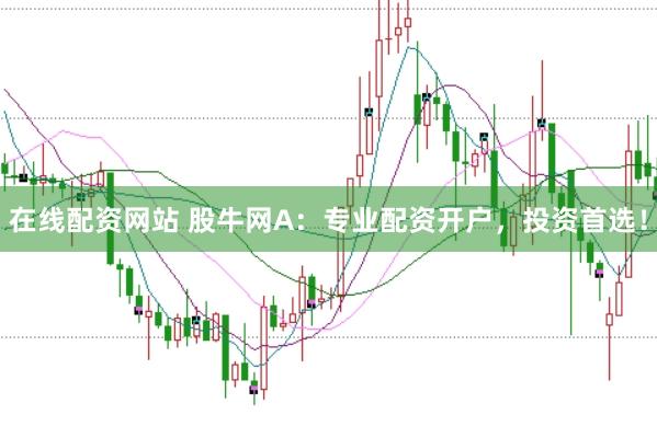 在线配资网站 股牛网A：专业配资开户，投资首选！