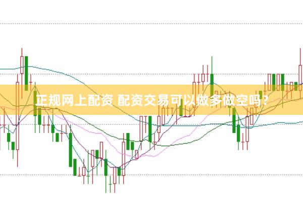 正规网上配资 配资交易可以做多做空吗？