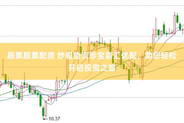 股票股票配资 炒股垫资珍宝嘉汇优配，助您轻松开启投资之旅