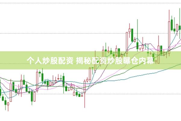 个人炒股配资 揭秘配资炒股曝仓内幕