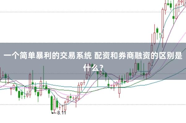 一个简单暴利的交易系统 配资和券商融资的区别是什么？